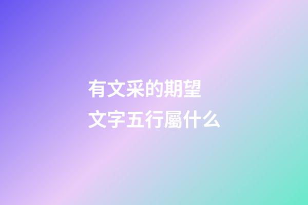 有文采的期望 文字五行屬什么